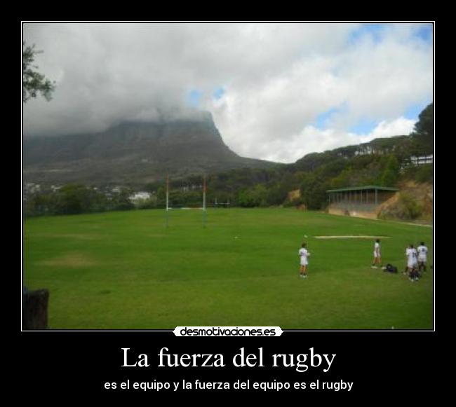 La fuerza del rugby - es el equipo y la fuerza del equipo es el rugby
