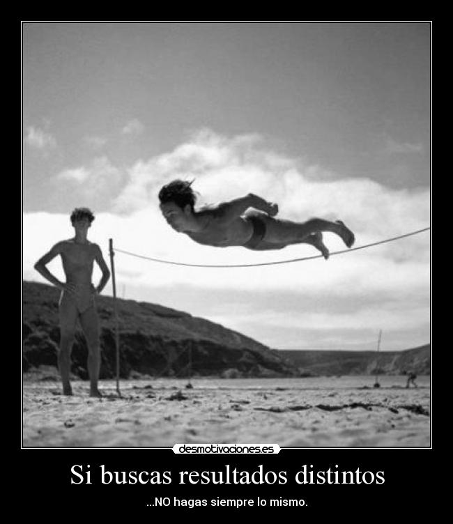 Si buscas resultados distintos - ...NO hagas siempre lo mismo.