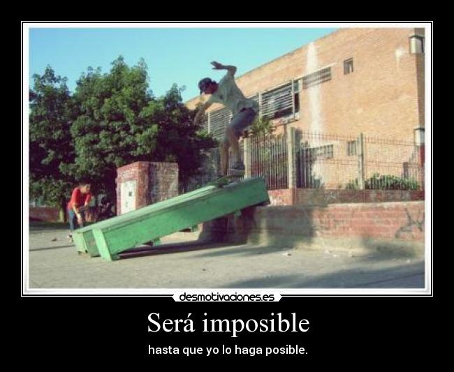Será imposible - hasta que yo lo haga posible.