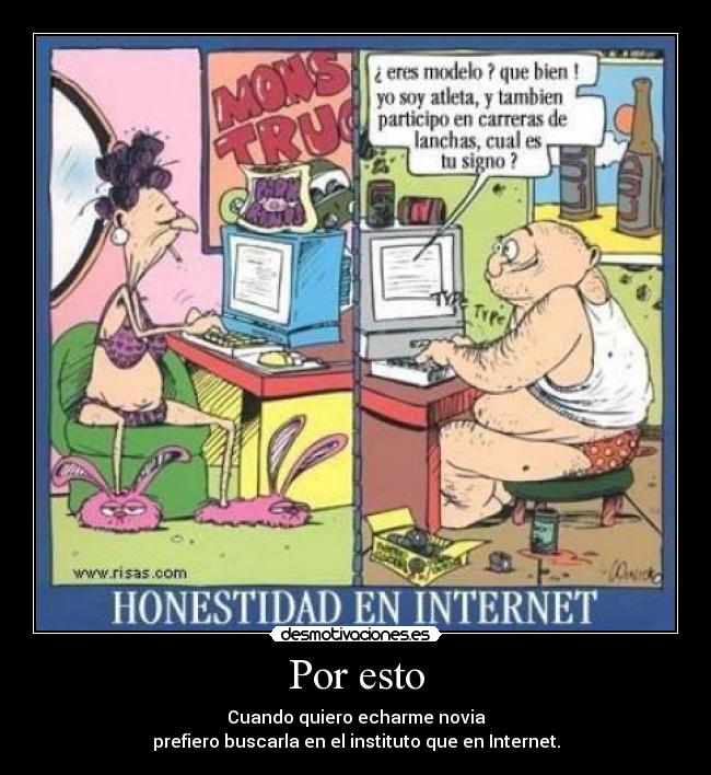 Por esto - Cuando quiero echarme novia
prefiero buscarla en el instituto que en Internet.