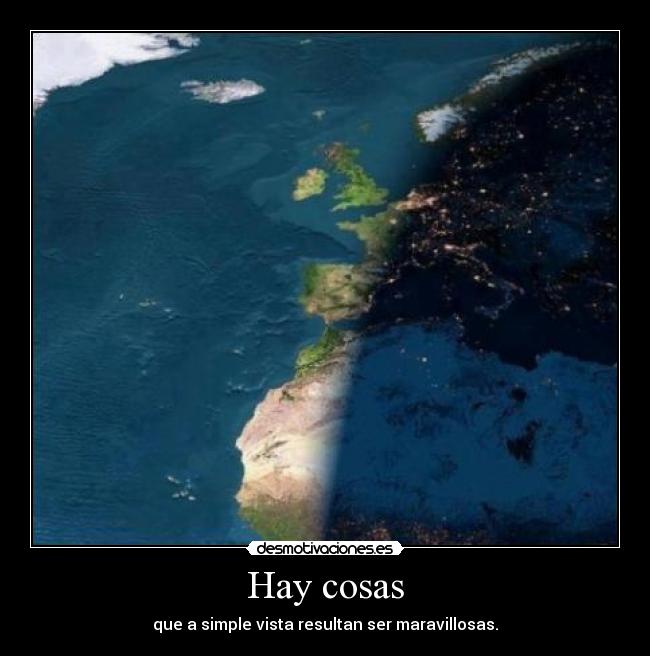 Hay cosas - que a simple vista resultan ser maravillosas.