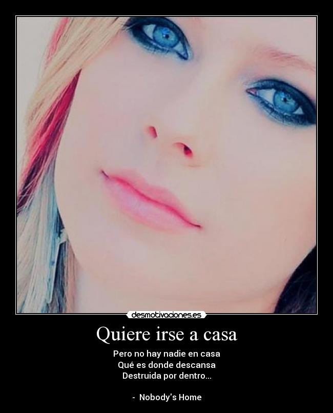 Quiere irse a casa - Pero no hay nadie en casa
Qué es donde descansa
Destruida por dentro...
- Nobodys Home