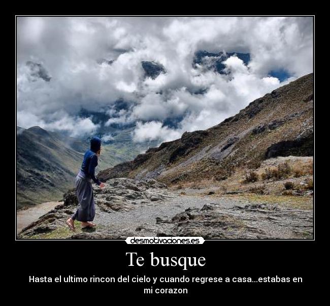 Te busque - Hasta el ultimo rincon del cielo y cuando regrese a casa...estabas en mi corazon