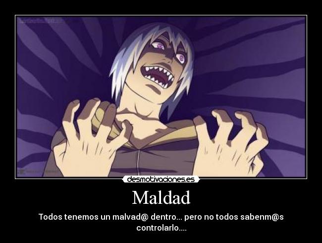 Maldad - Todos tenemos un malvad@ dentro... pero no todos sabenm@s controlarlo....