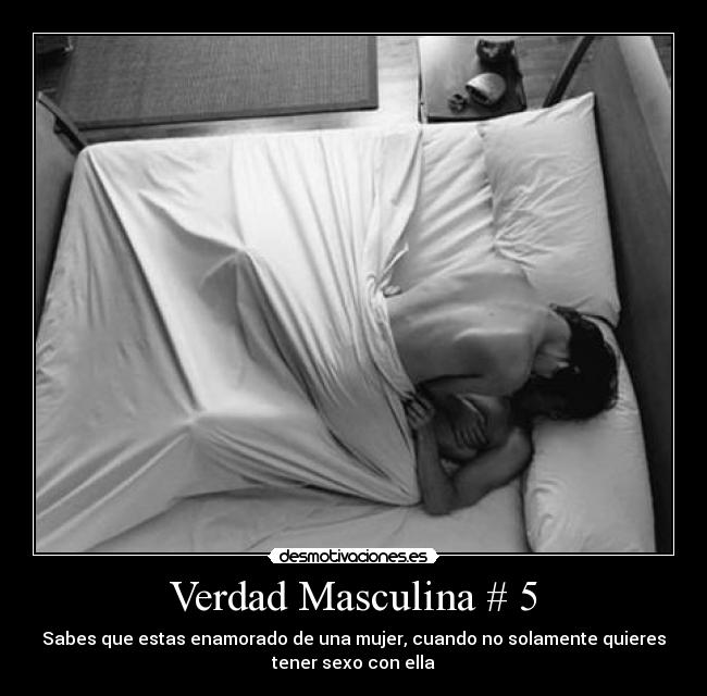 Verdad Masculina # 5 - Sabes que estas enamorado de una mujer, cuando no solamente quieres
tener sexo con ella