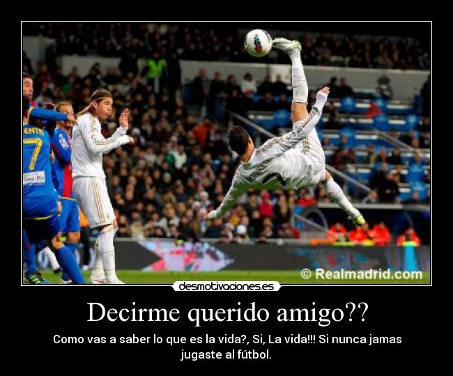 Decirme querido amigo?? -