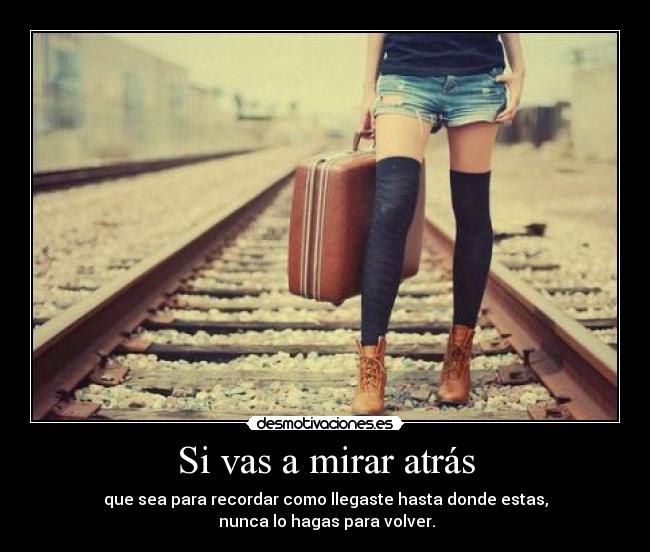 Si vas a mirar atrás -