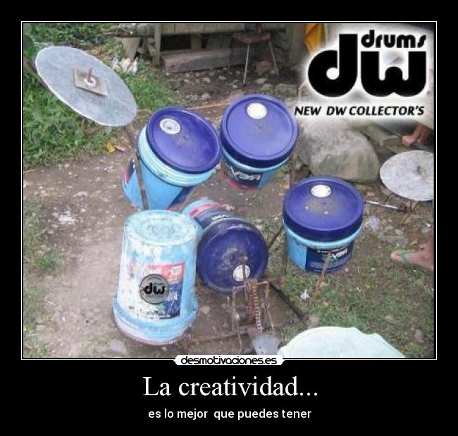 La creatividad... - es lo mejor que puedes tener