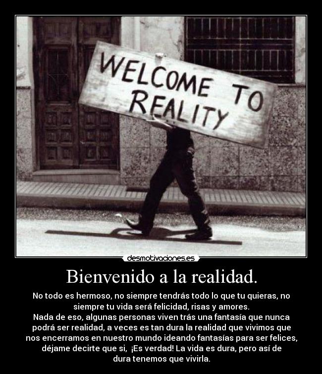 Bienvenido a la realidad. - 