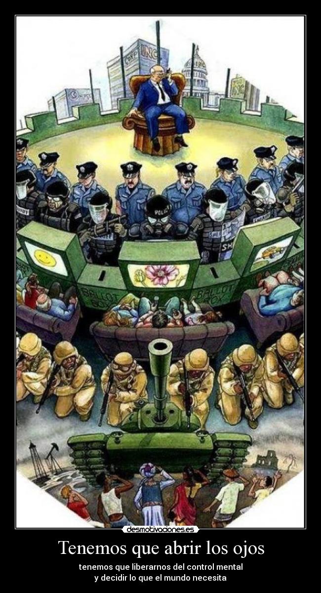 Tenemos que abrir los ojos - tenemos que liberarnos del control mental
y decidir lo que el mundo necesita