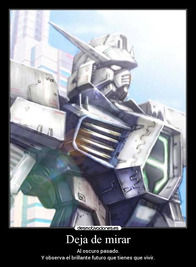 Deja de mirar - Al oscuro pasado.
Y observa el brillante futuro que tienes que vivir.