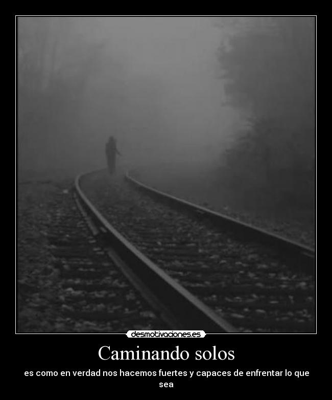 Caminando solos - es como en verdad nos hacemos fuertes y capaces de enfrentar lo que sea