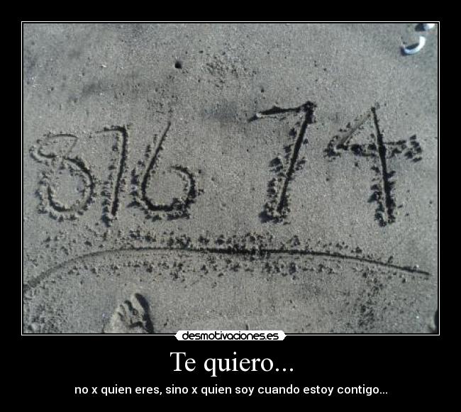 Te quiero... - no x quien eres, sino x quien soy cuando estoy contigo...
