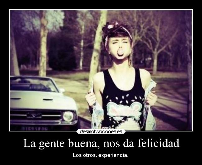 La gente buena, nos da felicidad - Los otros, experiencia..