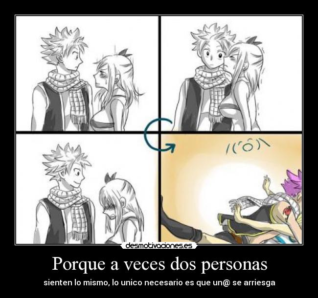 Porque a veces dos personas - sienten lo mismo, lo unico necesario es que un@ se arriesga