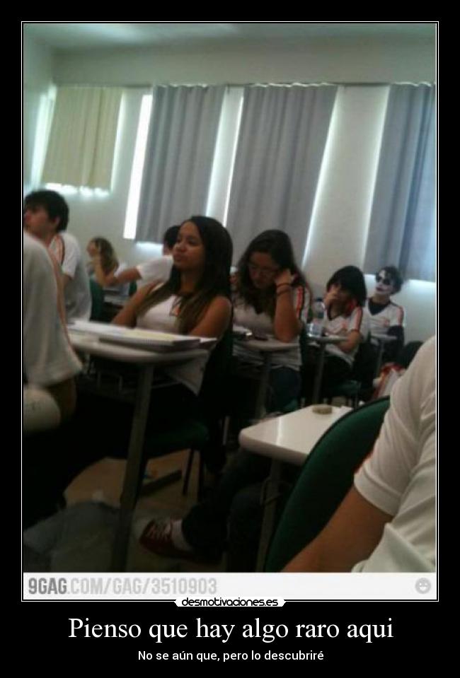 Pienso que hay algo raro aqui - No se aún que, pero lo descubriré