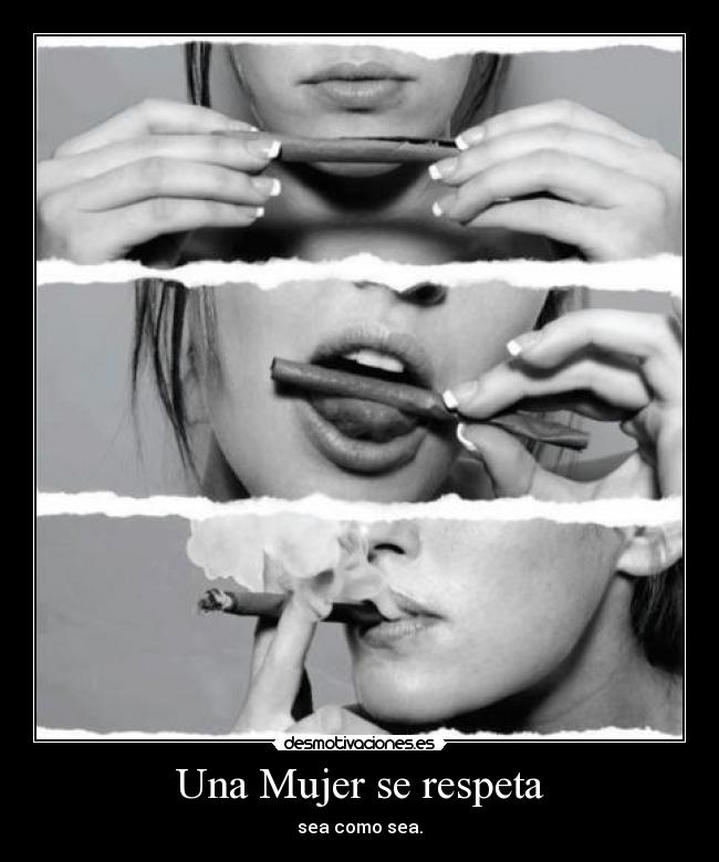 Una Mujer se respeta - sea como sea.