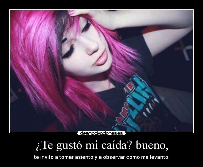 ¿Te gustó mi caída? bueno, -