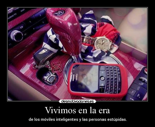 Vivimos en la era - de los móviles inteligentes y las personas estúpidas.