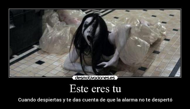Este eres tu - Cuando despiertas y te das cuenta de que la alarma no te despertó