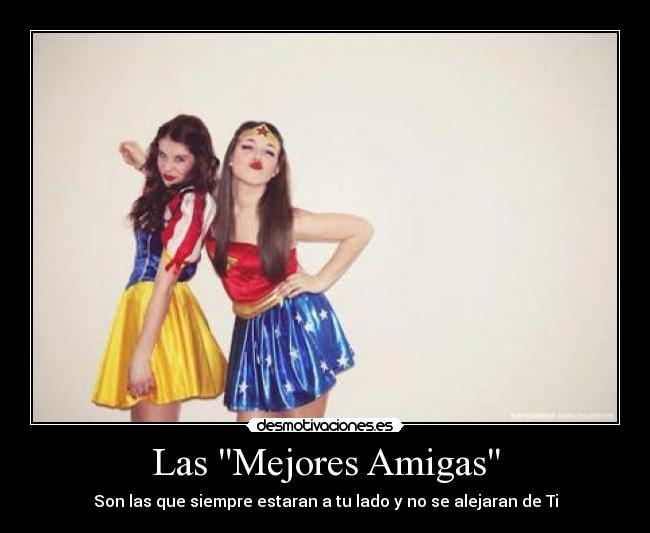 Las Mejores Amigas - Son las que siempre estaran a tu lado y no se alejaran de Ti