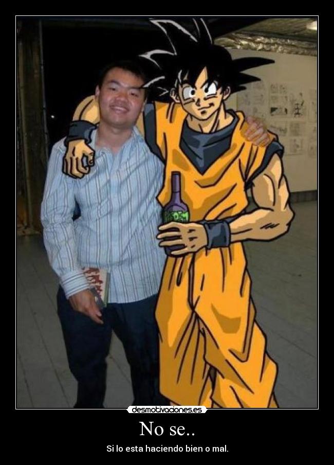 No se.. - Si lo esta haciendo bien o mal.