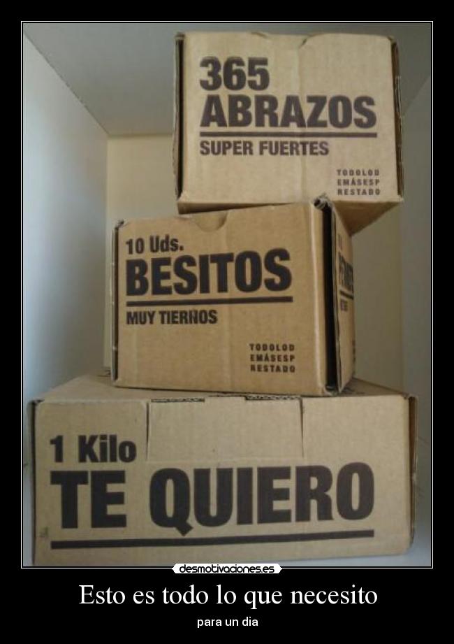 Esto es todo lo que necesito - para un dia