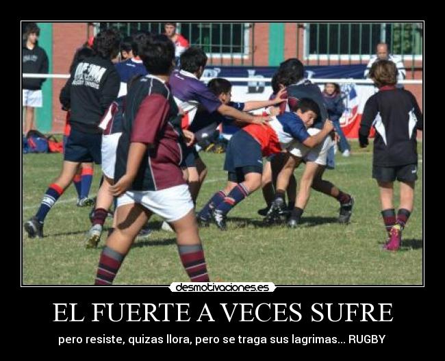 EL FUERTE A VECES SUFRE - pero resiste, quizas llora, pero se traga sus lagrimas... RUGBY ♥