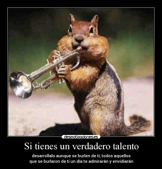 Si tienes un verdadero talento -