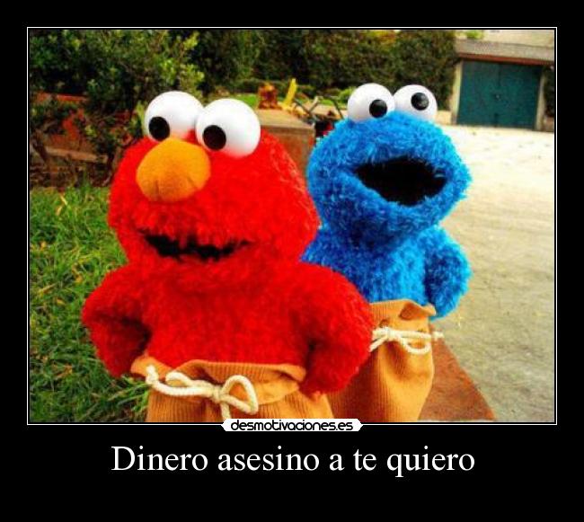 Dinero asesino a te quiero -
