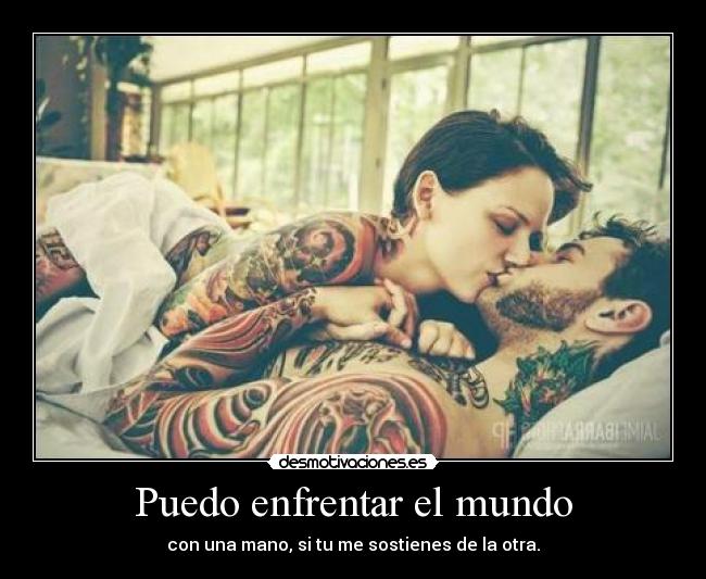 Puedo enfrentar el mundo - con una mano, si tu me sostienes de la otra.