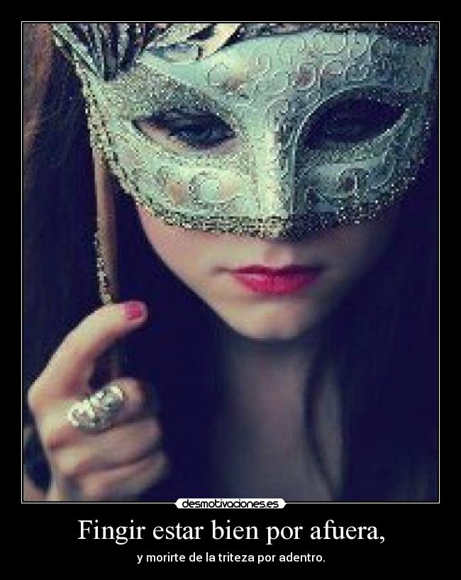 Fingir estar bien por afuera, -