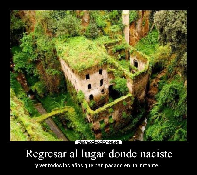 Regresar al lugar donde naciste - y ver todos los años que han pasado en un instante...