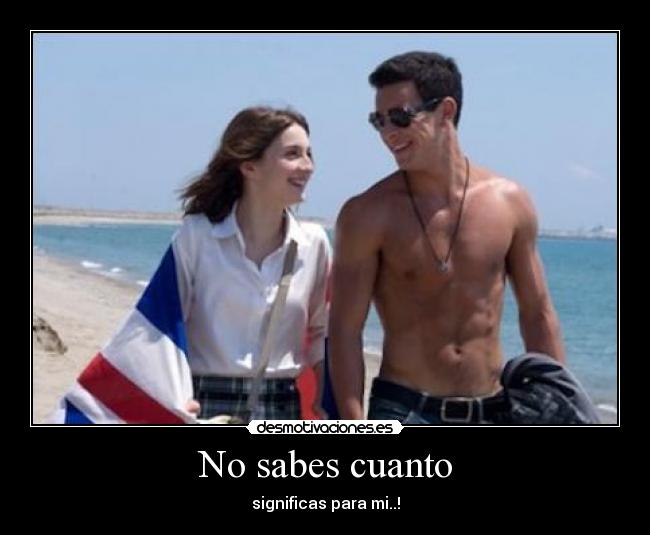 No sabes cuanto - significas para mi..!