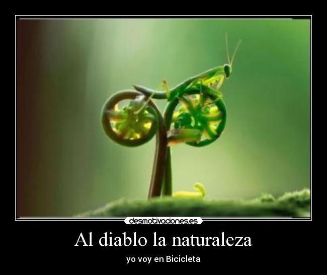 Al diablo la naturaleza - yo voy en Bicicleta