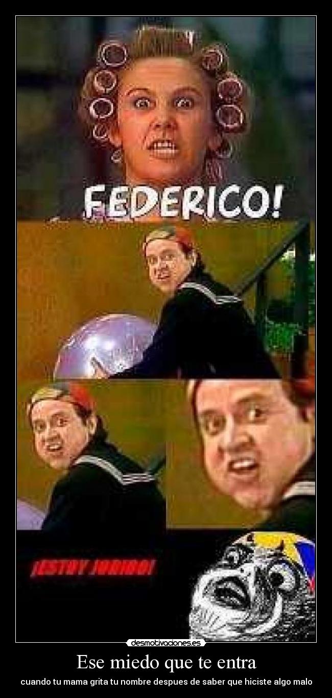 Ese miedo que te entra - cuando tu mama grita tu nombre despues de saber que hiciste algo malo