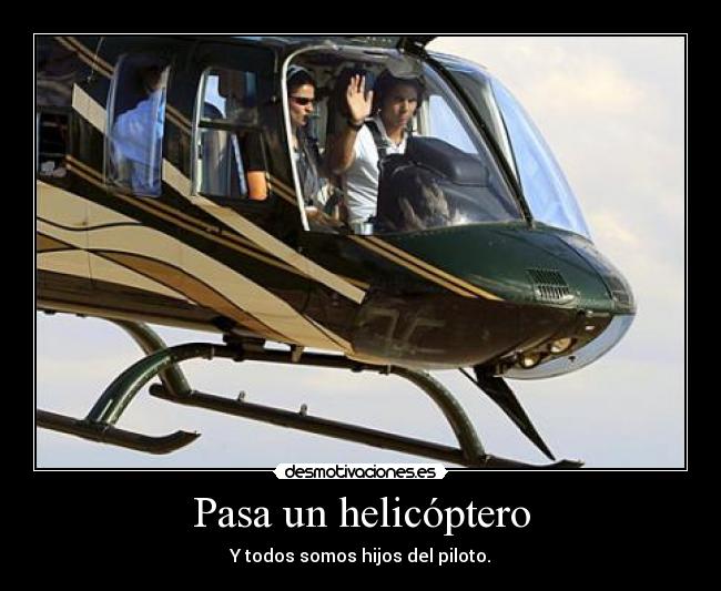 Pasa un helicóptero - Y todos somos hijos del piloto.
