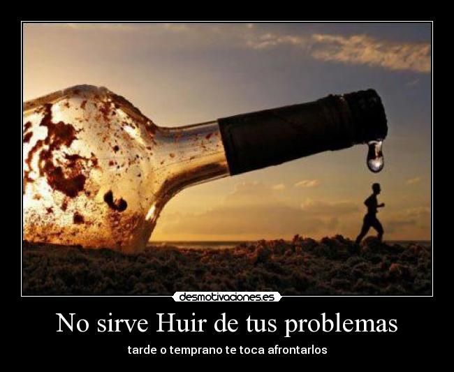 No sirve Huir de tus problemas -