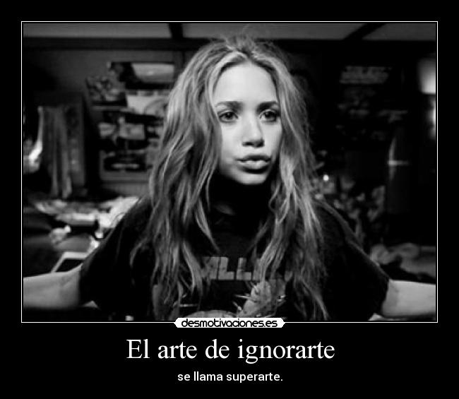 El arte de ignorarte - se llama superarte.