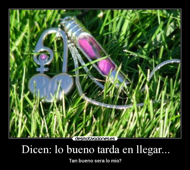 Dicen: lo bueno tarda en llegar... - 