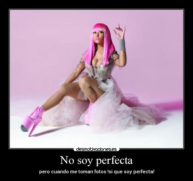 No soy perfecta - pero cuando me toman fotos !si que soy perfecta!