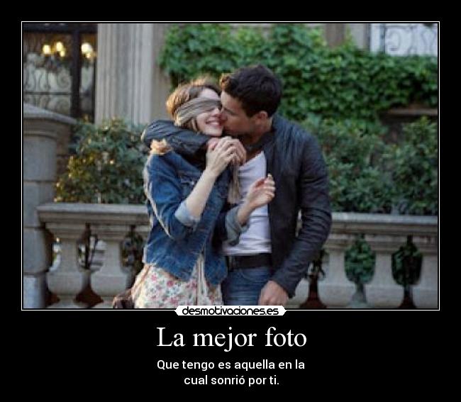 La mejor foto - Que tengo es aquella en la
cual sonrió por ti.