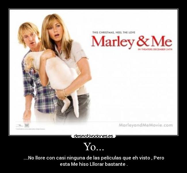 Yo... - ....No llore con casi ninguna de las películas que eh visto , Pero
esta Me hiso Lllorar bastante .