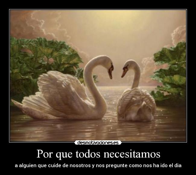 Por que todos necesitamos - a alguien que cuide de nosotros y nos pregunte como nos ha ido el dia