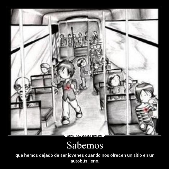 Sabemos - que hemos dejado de ser jóvenes cuando nos ofrecen un sitio en un autobús lleno.