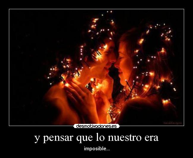 y pensar que lo nuestro era - 