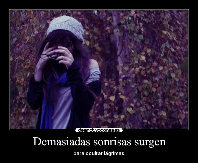 Demasiadas sonrisas surgen - para ocultar lágrimas.