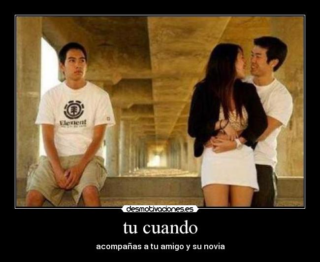 tu cuando - acompañas a tu amigo y su novia