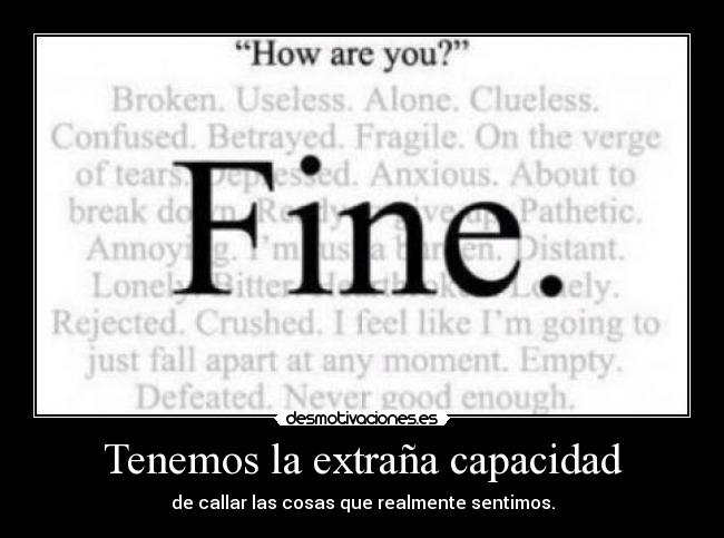 Tenemos la extraña capacidad - de callar las cosas que realmente sentimos.