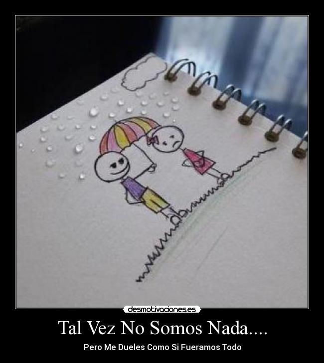 Tal Vez No Somos Nada.... -